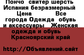 Пончо- свитер шерсть. Испания безразмерный › Цена ­ 3 000 - Все города Одежда, обувь и аксессуары » Женская одежда и обувь   . Красноярский край